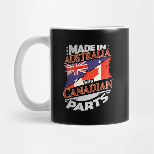 Made In Australia With Canadian Parts - Gift for Canadian From Canada by Country Flags